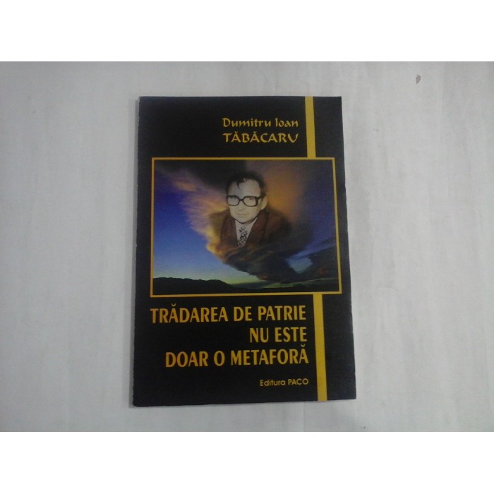 TRADAREA DE PATRIE NU ESTE DOAR O METAFORA - DUMITRU IOAN TABACARU - (a apartinut Generalului I. Vlad)
